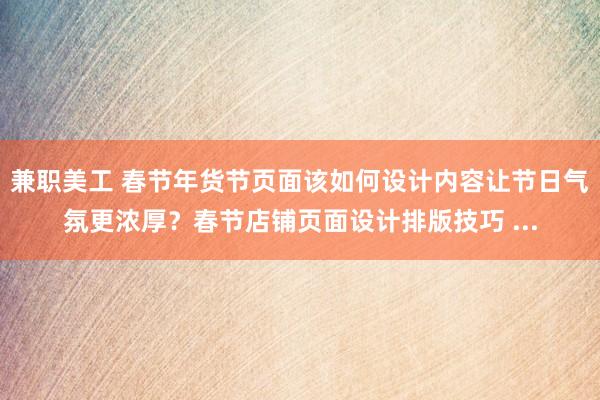 兼职美工 春节年货节页面该如何设计内容让节日气氛更浓厚？春节店铺页面设计排版技巧 ...