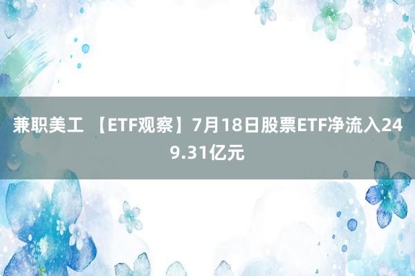 兼职美工 【ETF观察】7月18日股票ETF净流入249.31亿元