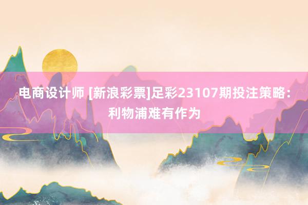 电商设计师 [新浪彩票]足彩23107期投注策略：利物浦难有作为