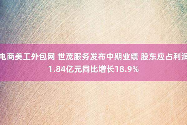 电商美工外包网 世茂服务发布中期业绩 股东应占利润1.84亿元同比增长18.9%