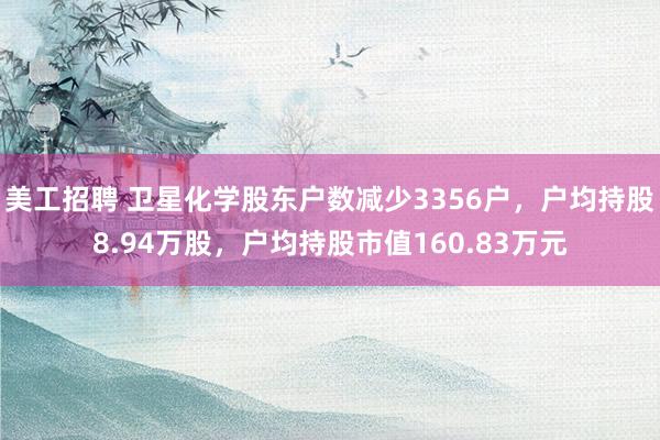 美工招聘 卫星化学股东户数减少3356户，户均持股8.94万股，户均持股市值160.83万元